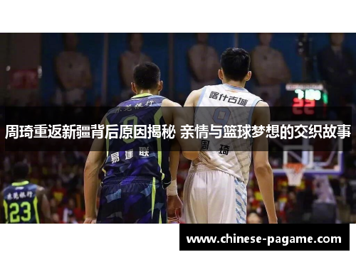 周琦重返新疆背后原因揭秘 亲情与篮球梦想的交织故事